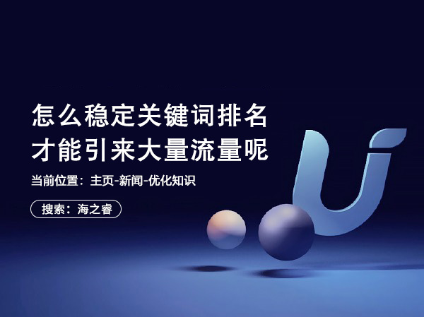 怎么穩定關鍵詞排名才能引來大量流量呢